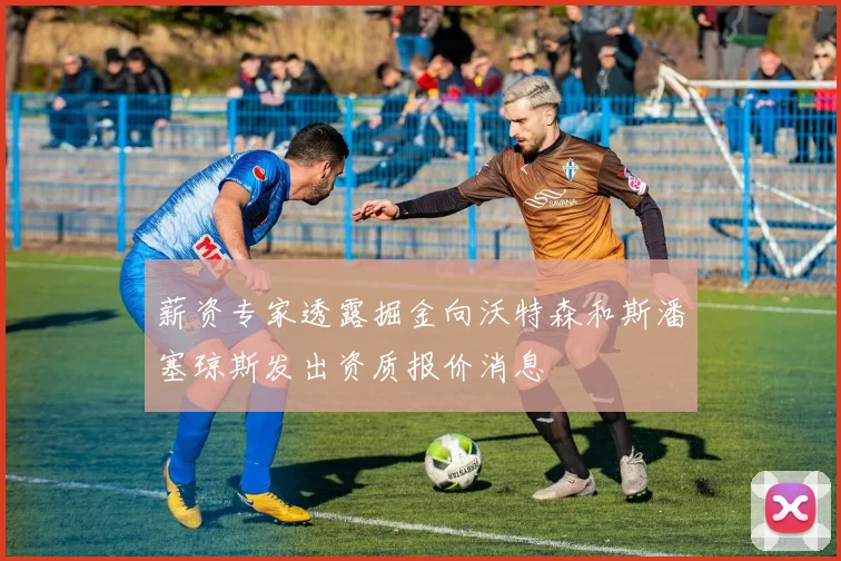 薪资专家透露掘金向沃特森和斯潘塞琼斯发出资质报价消息