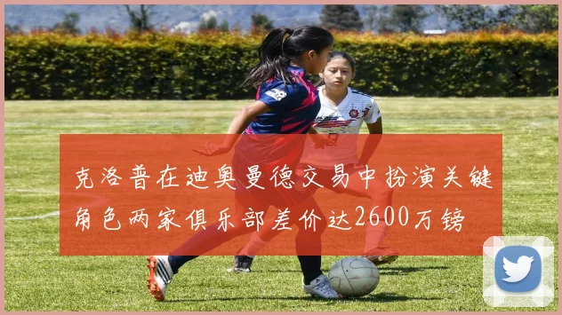克洛普在迪奥曼德交易中扮演关键角色两家俱乐部差价达2600万镑