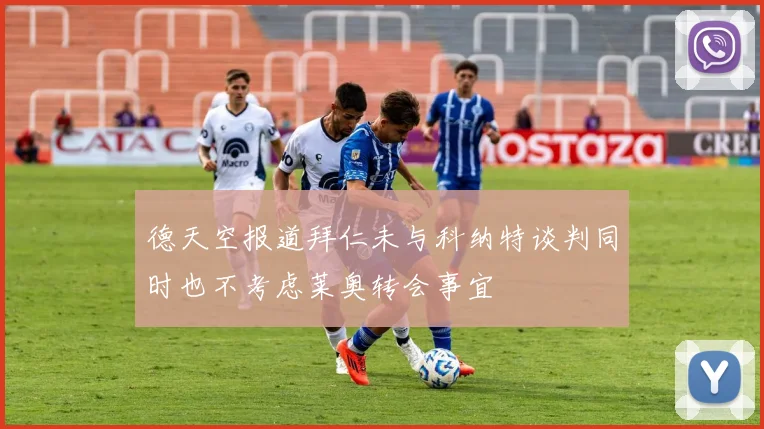 德天空报道拜仁未与科纳特谈判同时也不考虑莱奥转会事宜